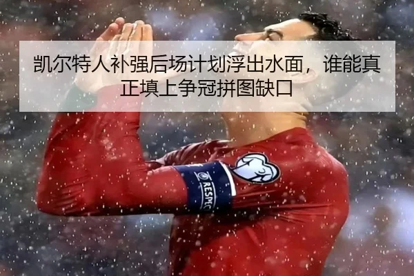 凯尔特人补强后场计划浮出水面，谁能真正填上争冠拼图缺口 | maiqiuzhan